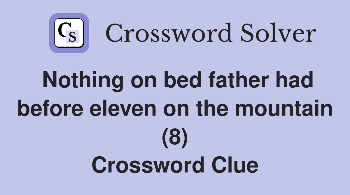 Nothing on bed father had before eleven on the mountain (8) Crossword Clue