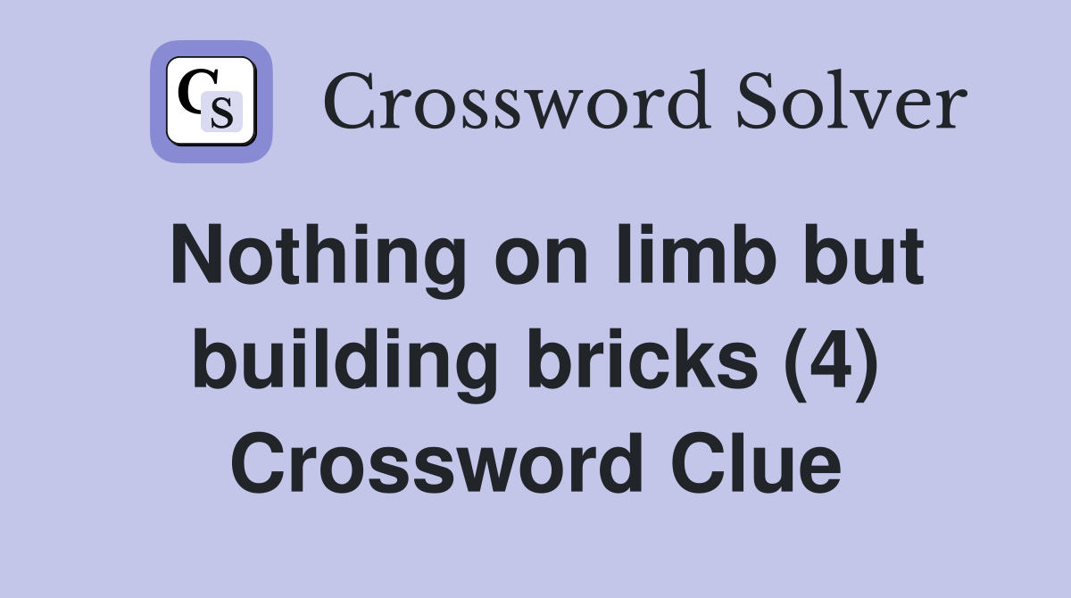 Nothing on limb but building bricks (4) Crossword Clue
