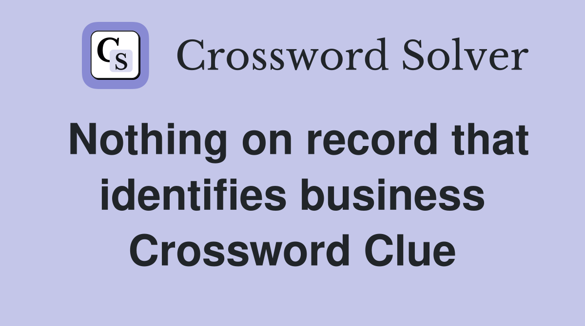 Nothing on record that identifies business Crossword Clue