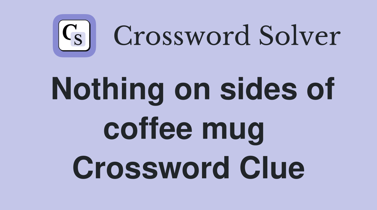 Nothing on sides of coffee mug  Crossword Clue