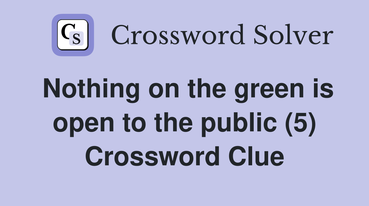 Nothing on the green is open to the public (5) Crossword Clue