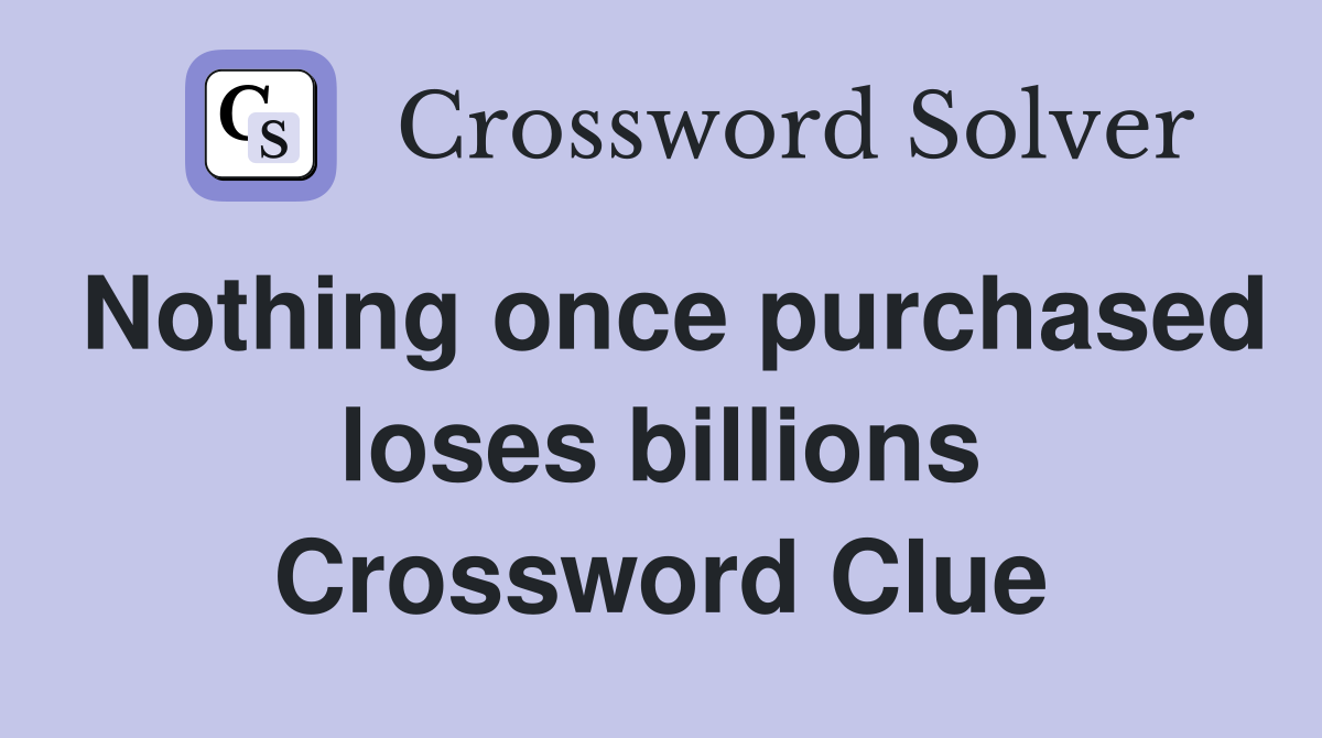Nothing once purchased loses billions Crossword Clue
