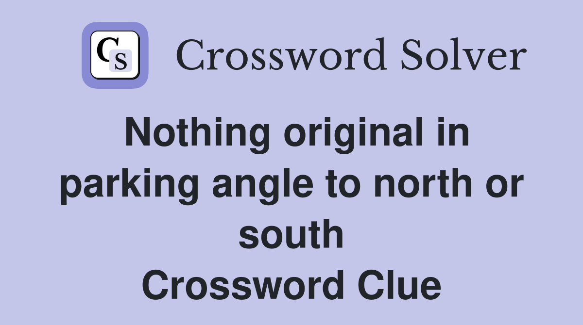 Nothing original in parking angle to north or south Crossword Clue