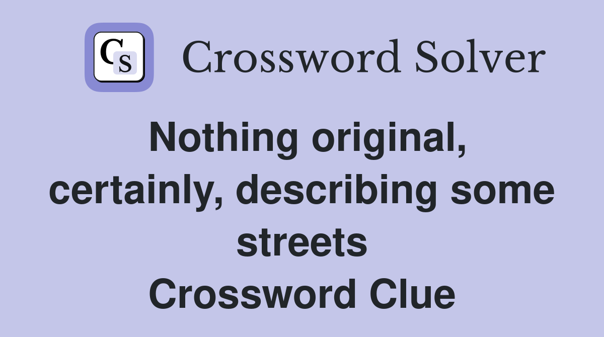 Nothing original, certainly, describing some streets Crossword Clue