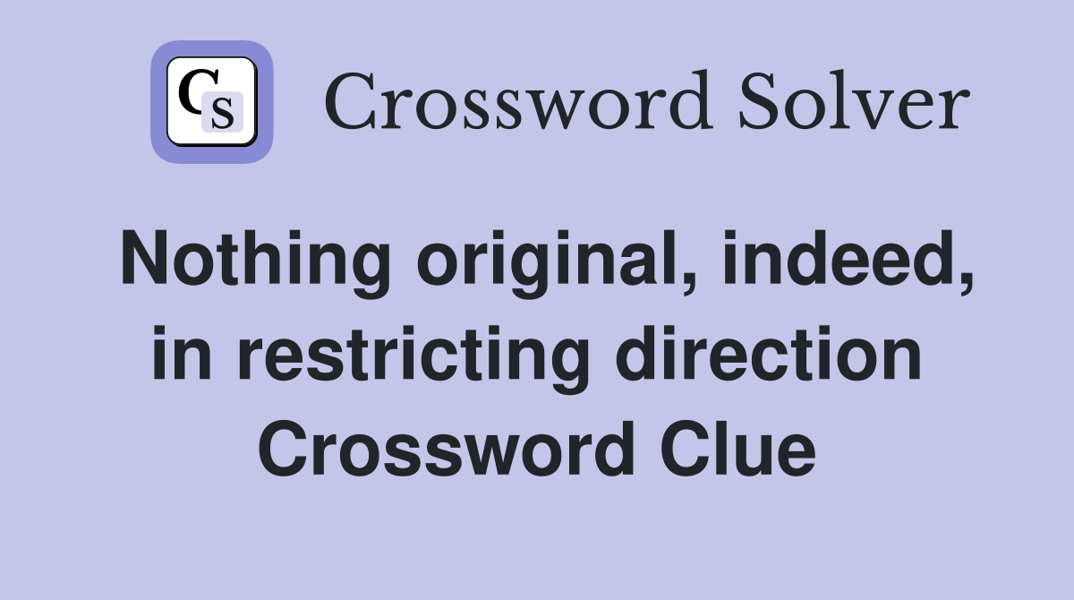 Nothing original, indeed, in restricting direction Crossword Clue