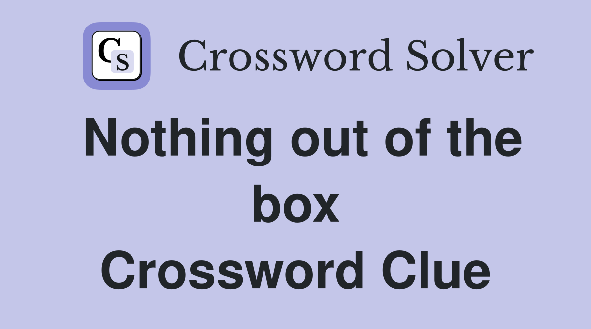 Nothing out of the box Crossword Clue