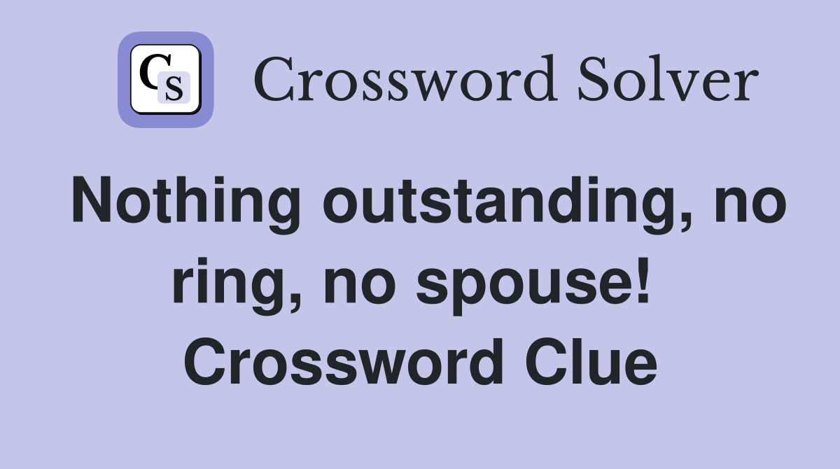 Nothing outstanding, no ring, no spouse!  Crossword Clue