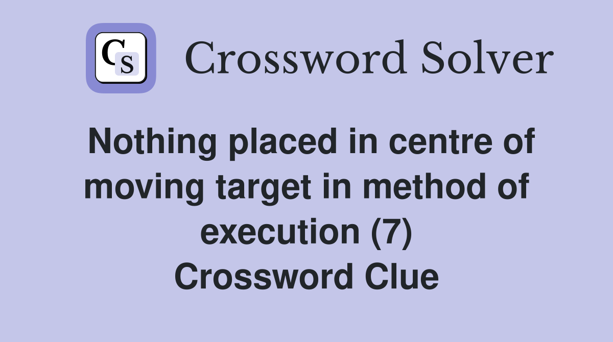 Nothing placed in centre of moving target in method of execution (7) Crossword Clue