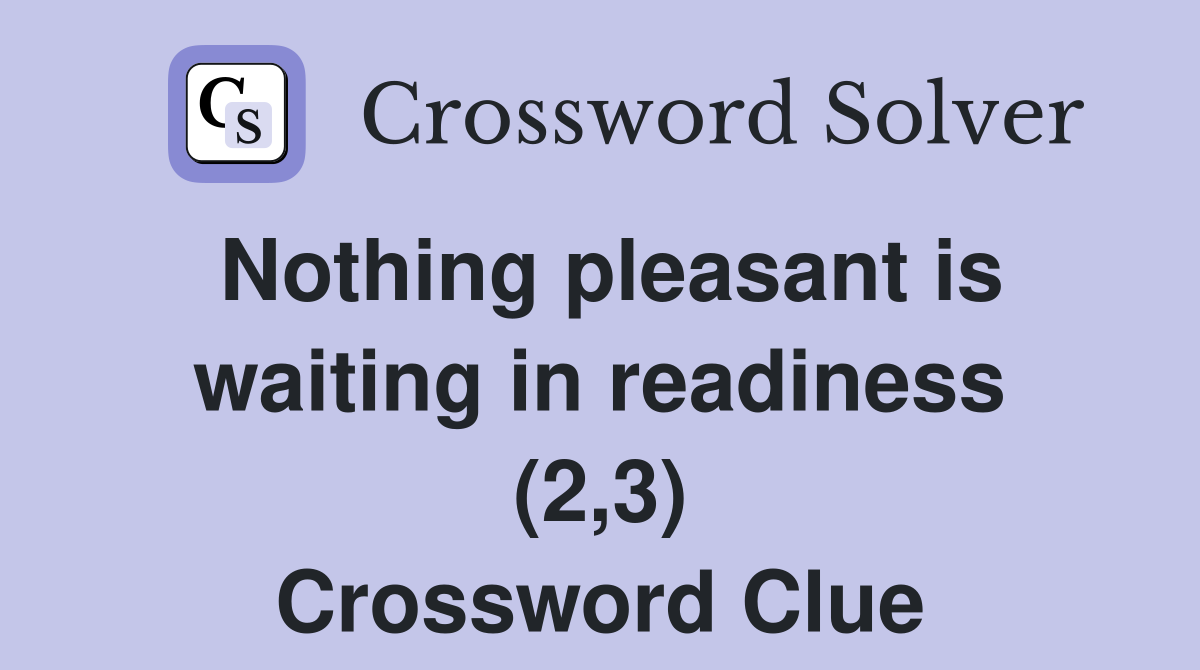 Nothing pleasant is waiting in readiness (2,3) Crossword Clue