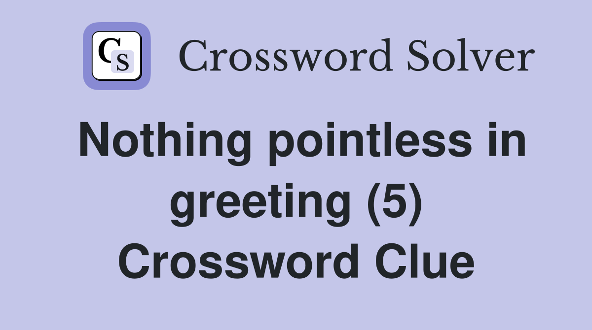 Nothing pointless in greeting (5) Crossword Clue