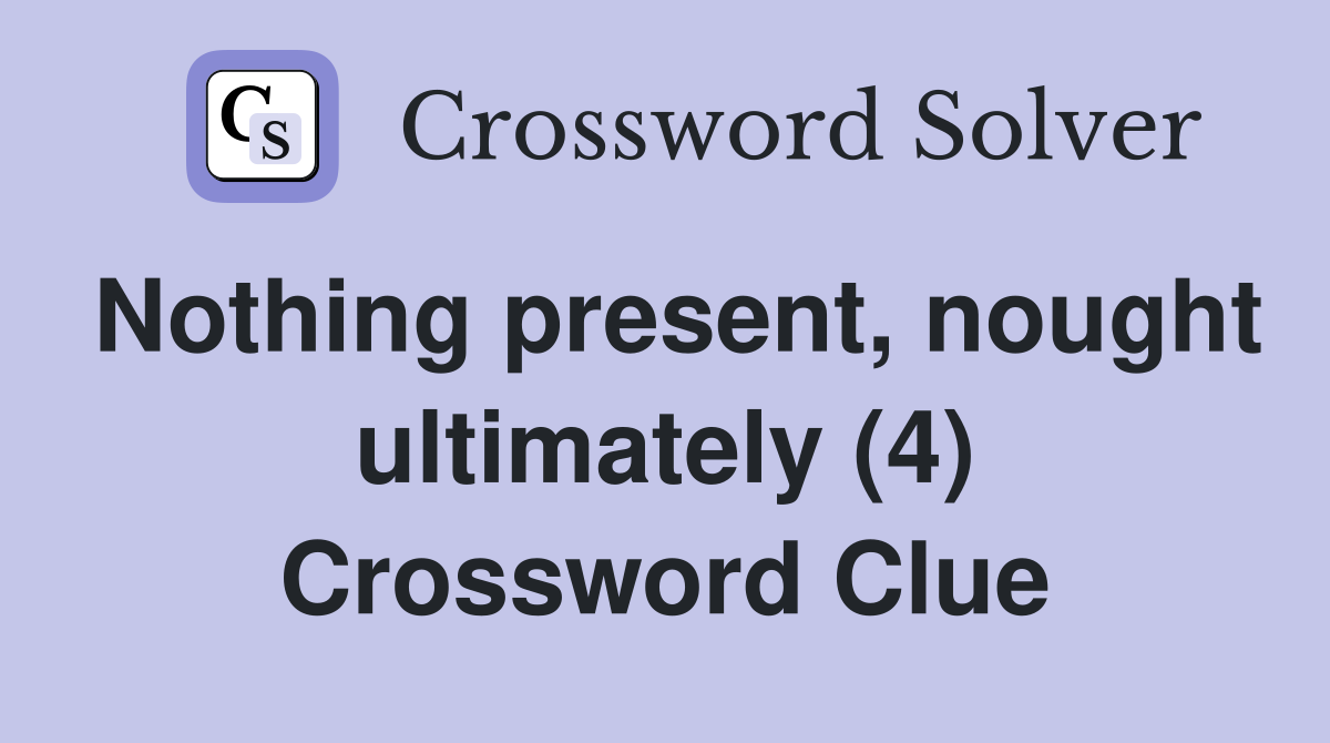 Nothing present, nought ultimately (4) Crossword Clue
