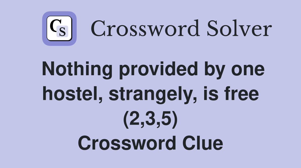Nothing provided by one hostel, strangely, is free (2,3,5) Crossword Clue