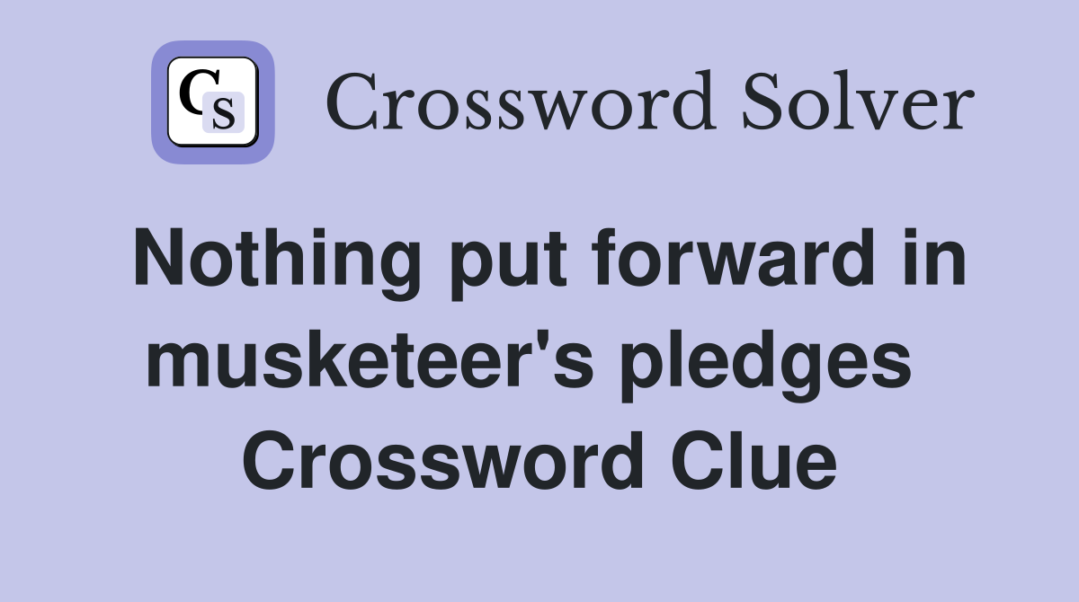 Nothing put forward in musketeer's pledges  Crossword Clue