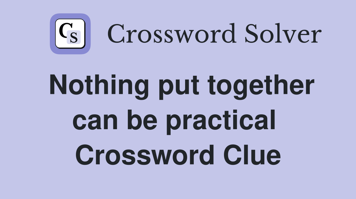 Nothing put together can be practical  Crossword Clue