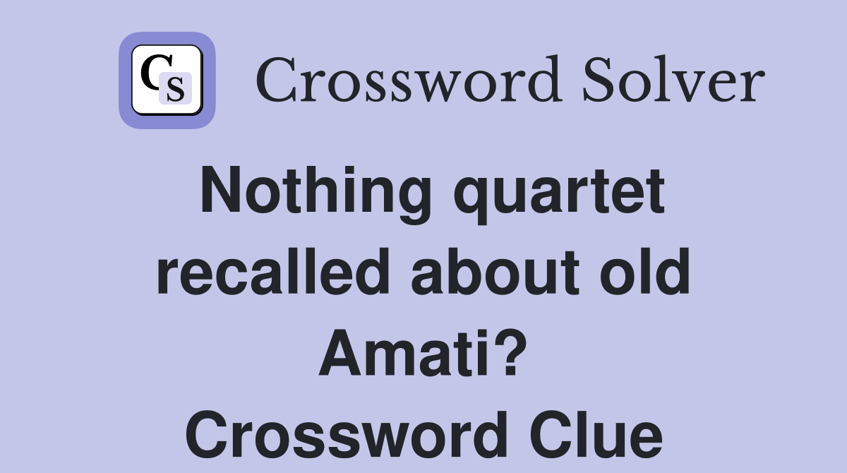 Nothing quartet recalled about old Amati? Crossword Clue