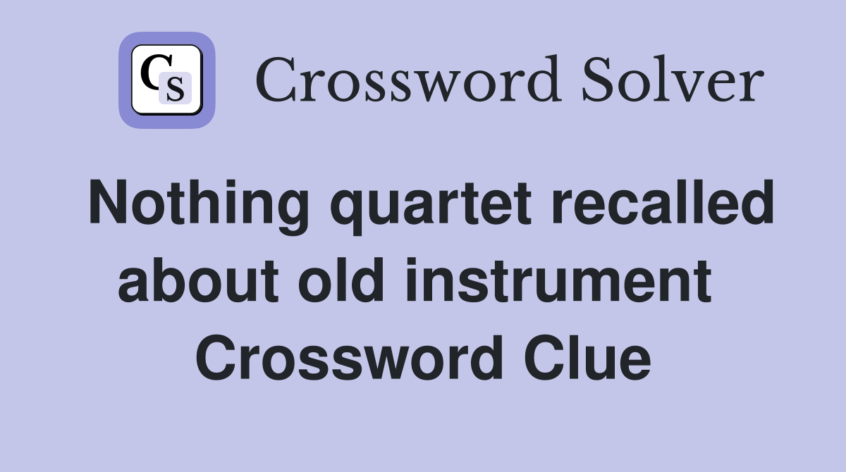 Nothing quartet recalled about old instrument  Crossword Clue