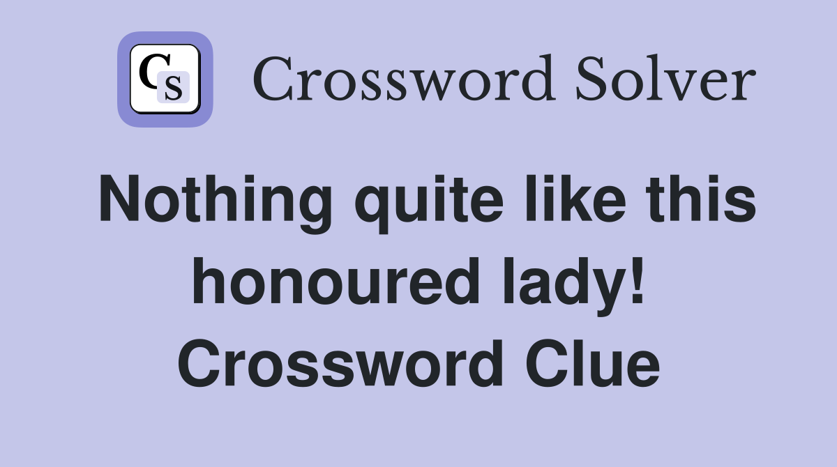 Nothing quite like this honoured lady! Crossword Clue