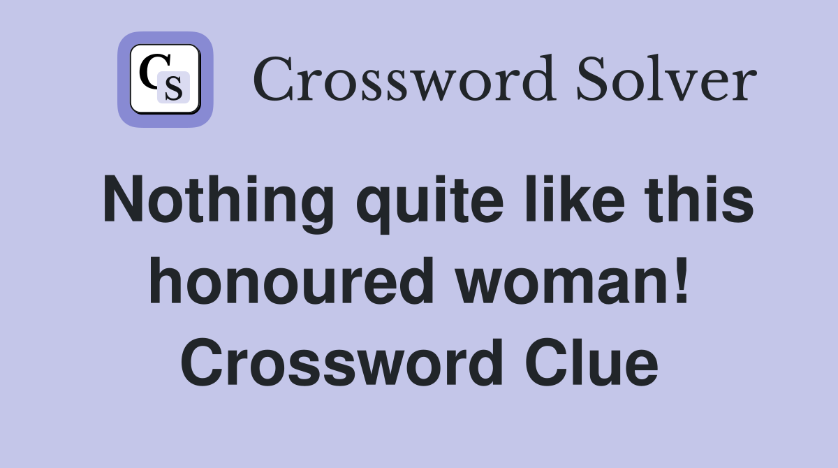 Nothing quite like this honoured woman! Crossword Clue