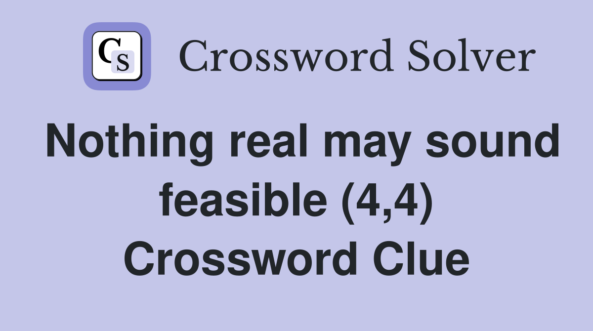 Nothing real may sound feasible (4,4) Crossword Clue