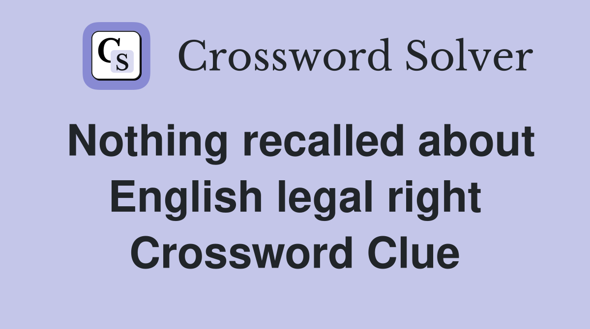 Nothing recalled about English legal right Crossword Clue