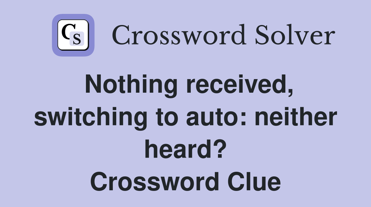 Nothing received, switching to auto: neither heard? Crossword Clue