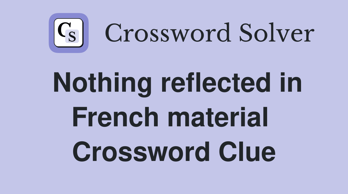 Nothing reflected in French material  Crossword Clue