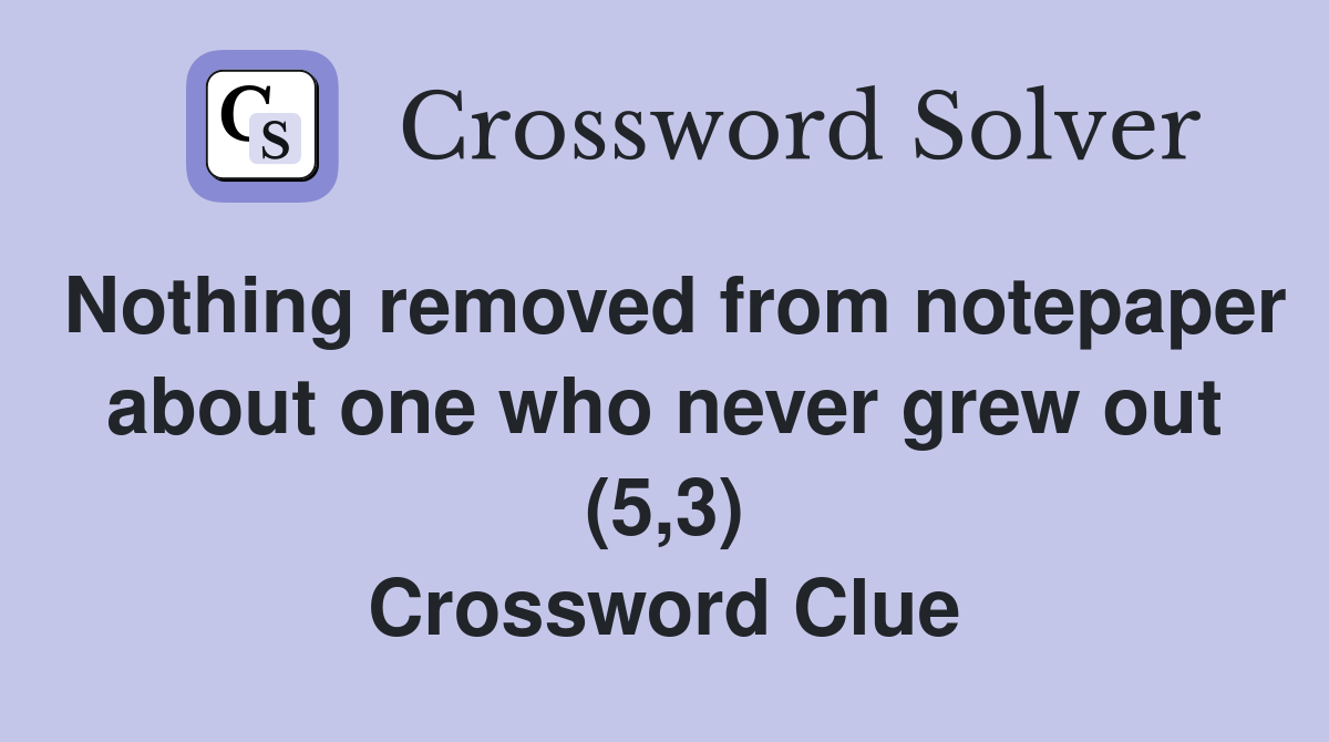 Nothing removed from notepaper about one who never grew out (5,3) Crossword Clue