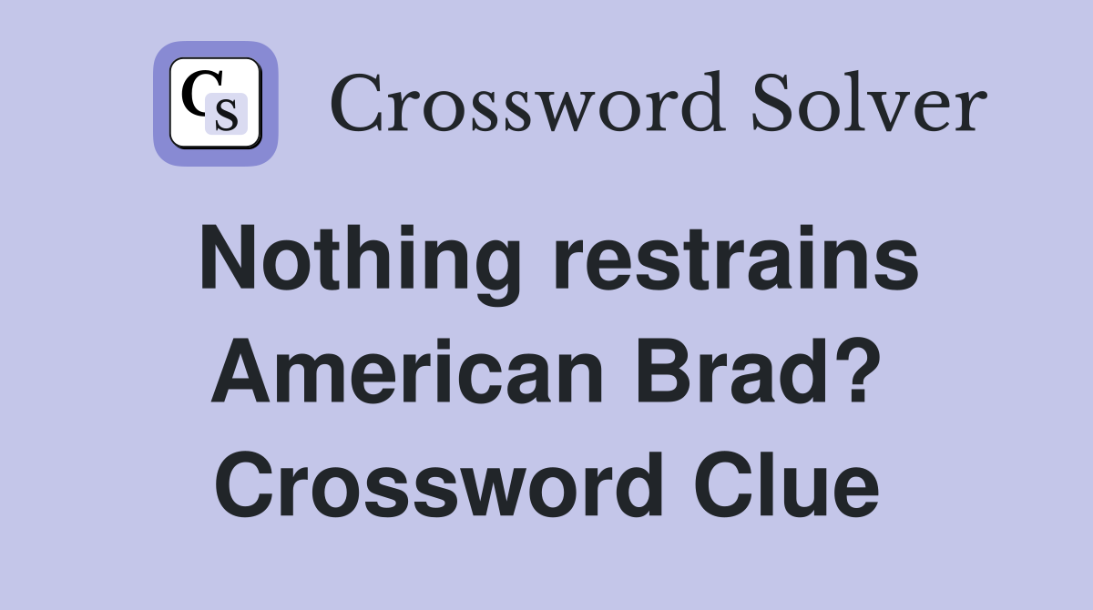 Nothing restrains American Brad? Crossword Clue