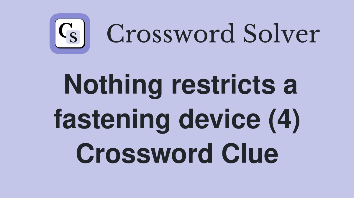 Nothing restricts a fastening device (4) Crossword Clue