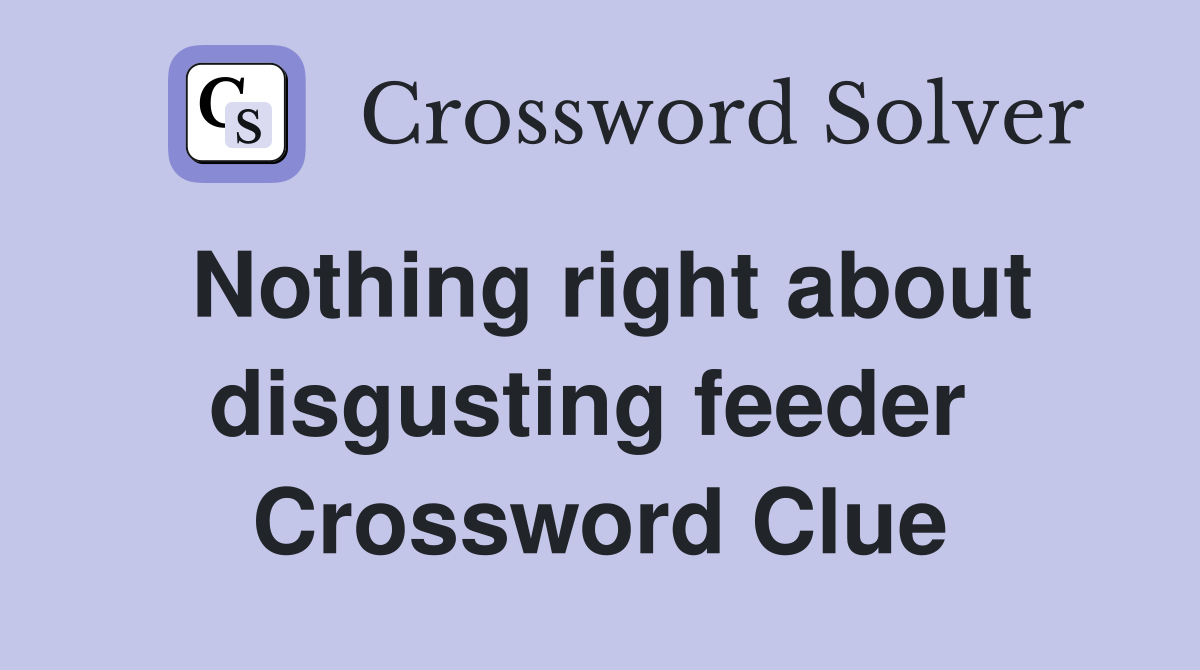 Nothing right about disgusting feeder  Crossword Clue