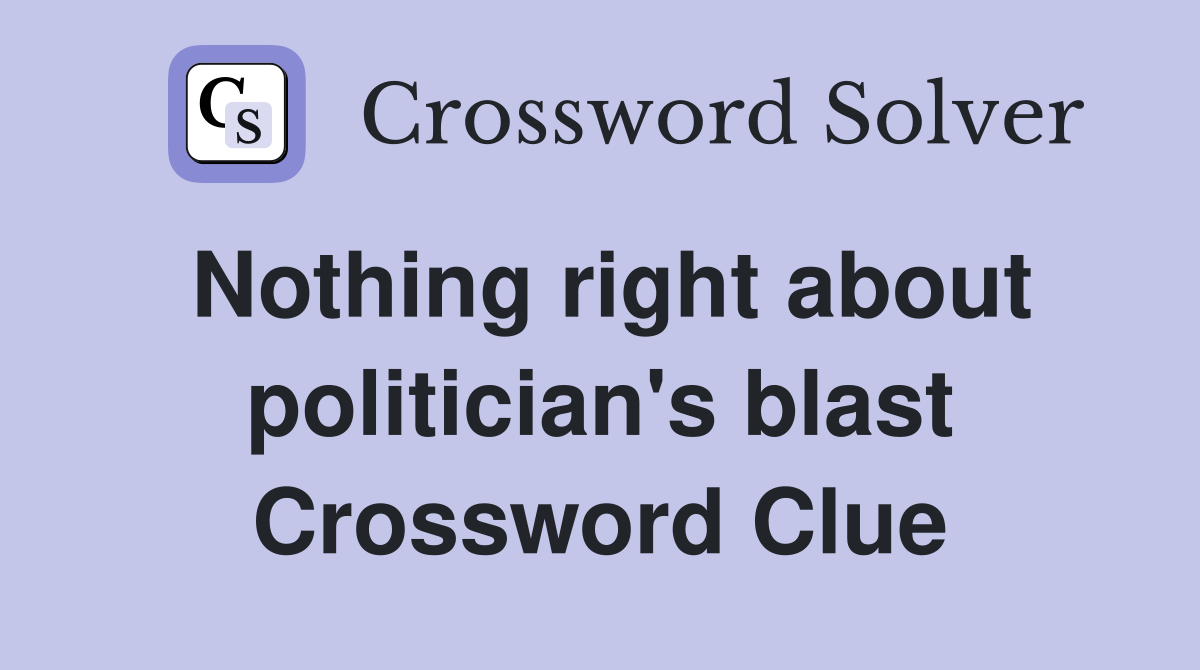 Nothing right about politician's blast Crossword Clue