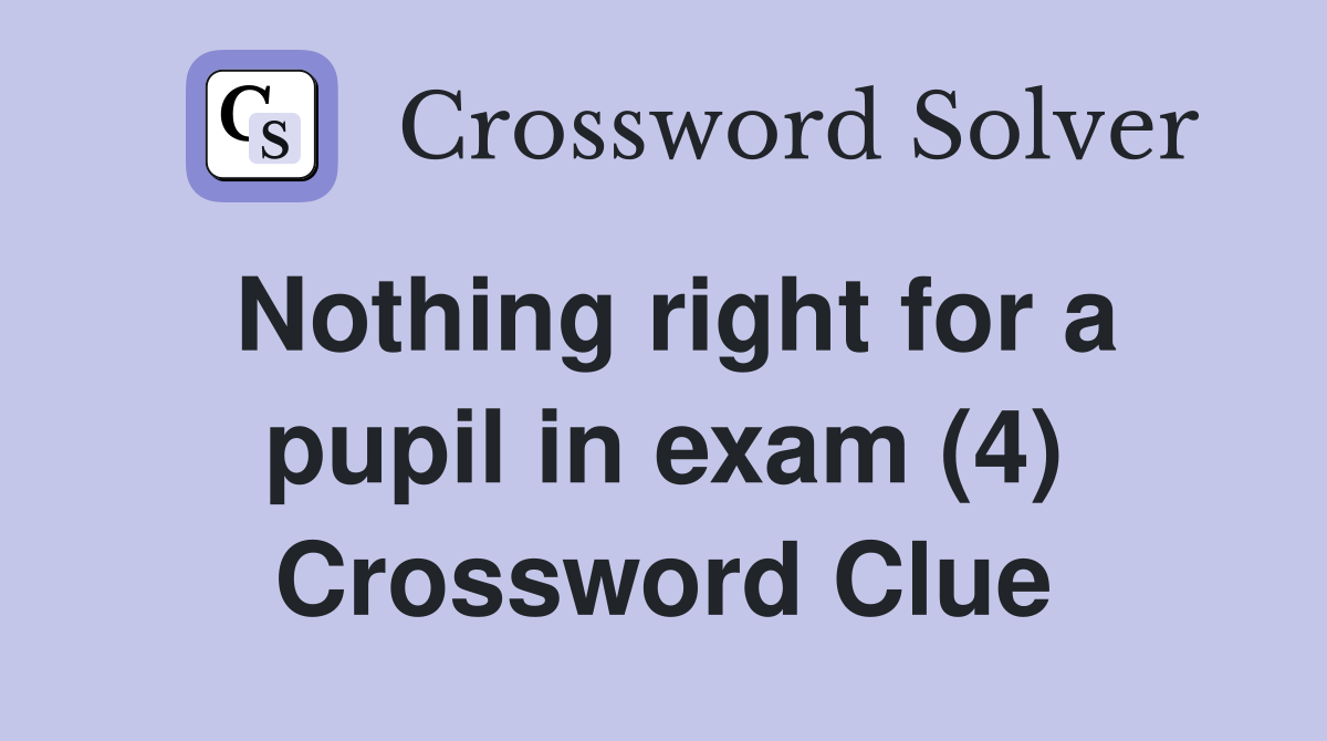 Nothing right for a pupil in exam (4) Crossword Clue