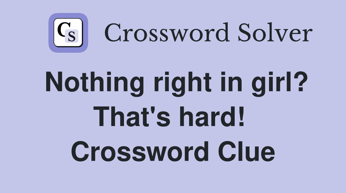 Nothing right in girl? That's hard!  Crossword Clue