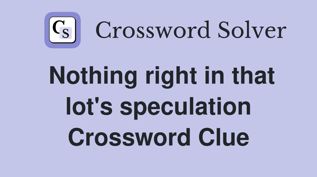 Nothing right in that lot's speculation Crossword Clue