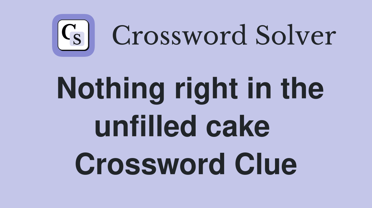 Nothing right in the unfilled cake  Crossword Clue