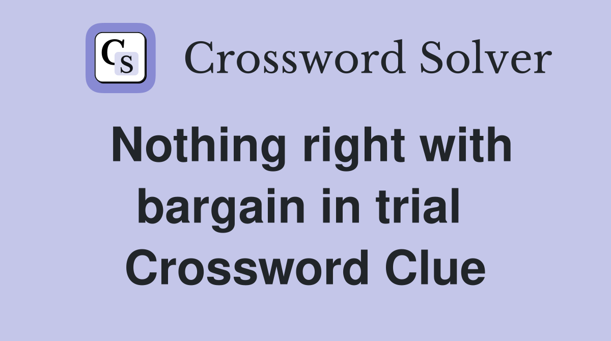 Nothing right with bargain in trial  Crossword Clue