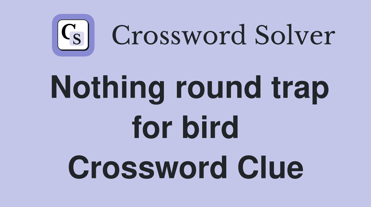 Nothing round trap for bird Crossword Clue