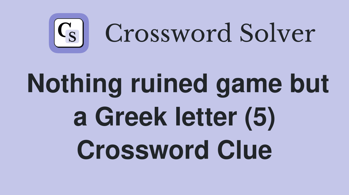 Nothing ruined game but a Greek letter (5) Crossword Clue