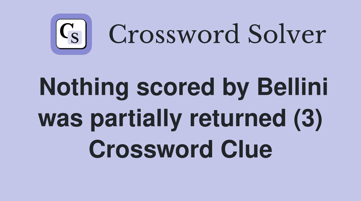 Nothing scored by Bellini was partially returned (3) Crossword Clue