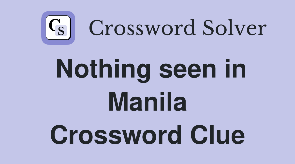 Nothing seen in Manila Crossword Clue