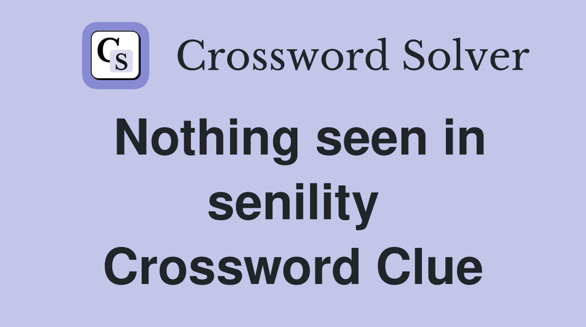 Nothing seen in senility Crossword Clue