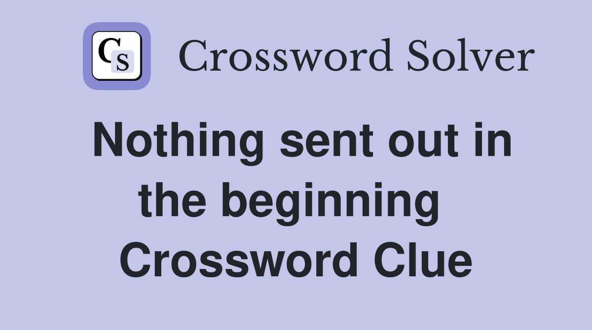 Nothing sent out in the beginning  Crossword Clue