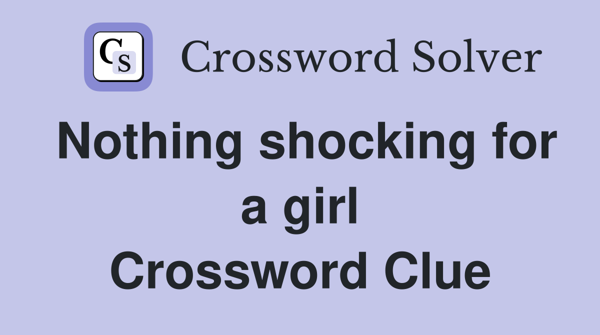 Nothing shocking for a girl Crossword Clue