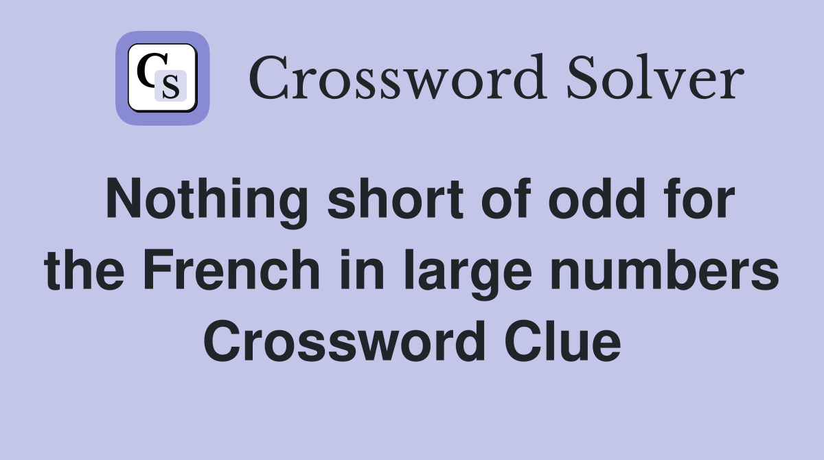 Nothing short of odd for the French in large numbers Crossword Clue
