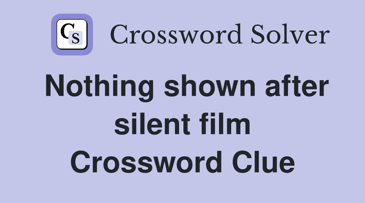Nothing shown after silent film Crossword Clue