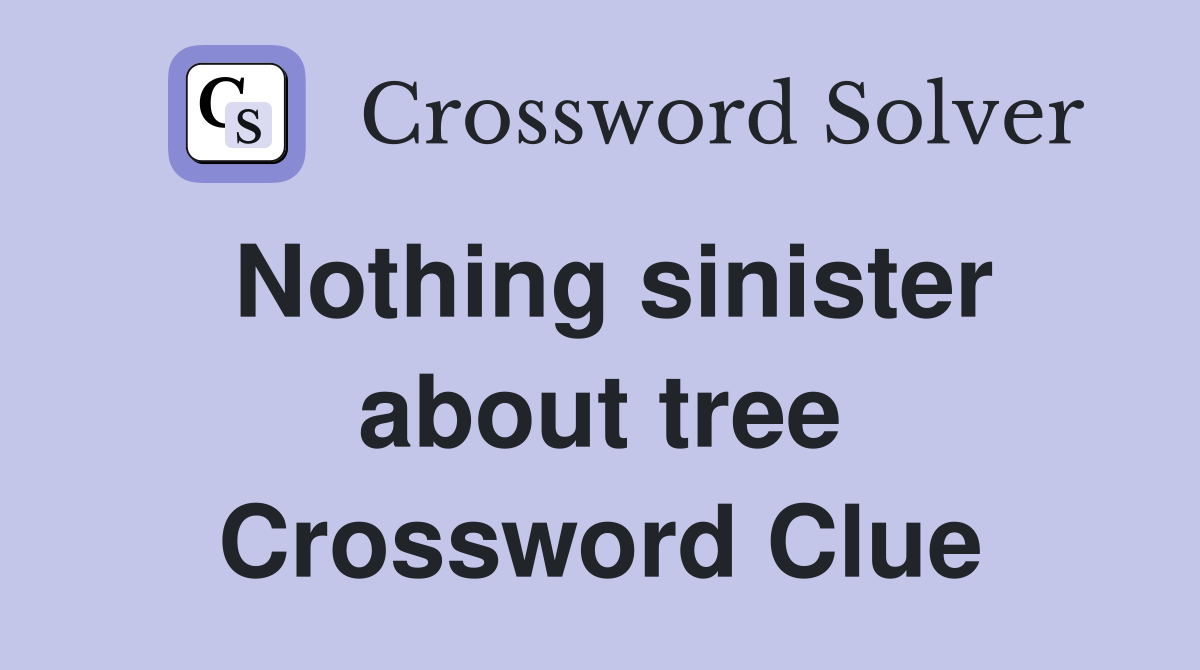 Nothing sinister about tree Crossword Clue