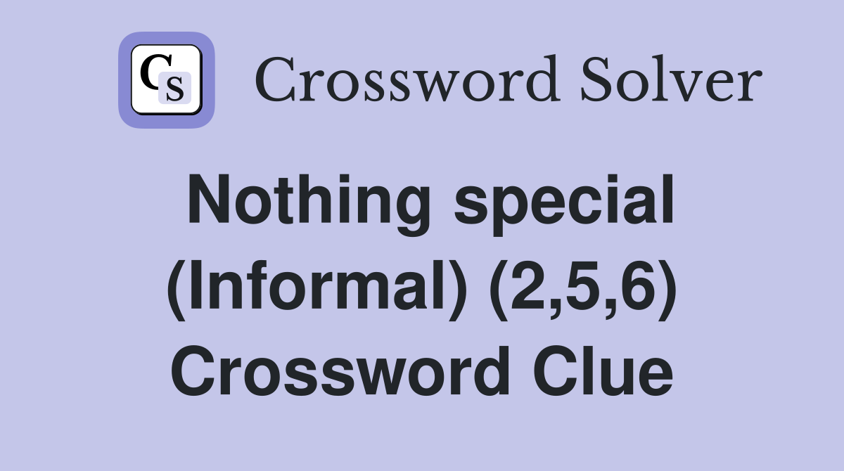 Nothing special (Informal) (2,5,6) Crossword Clue