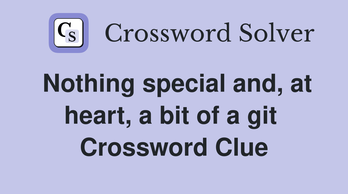 Nothing special and, at heart, a bit of a git  Crossword Clue