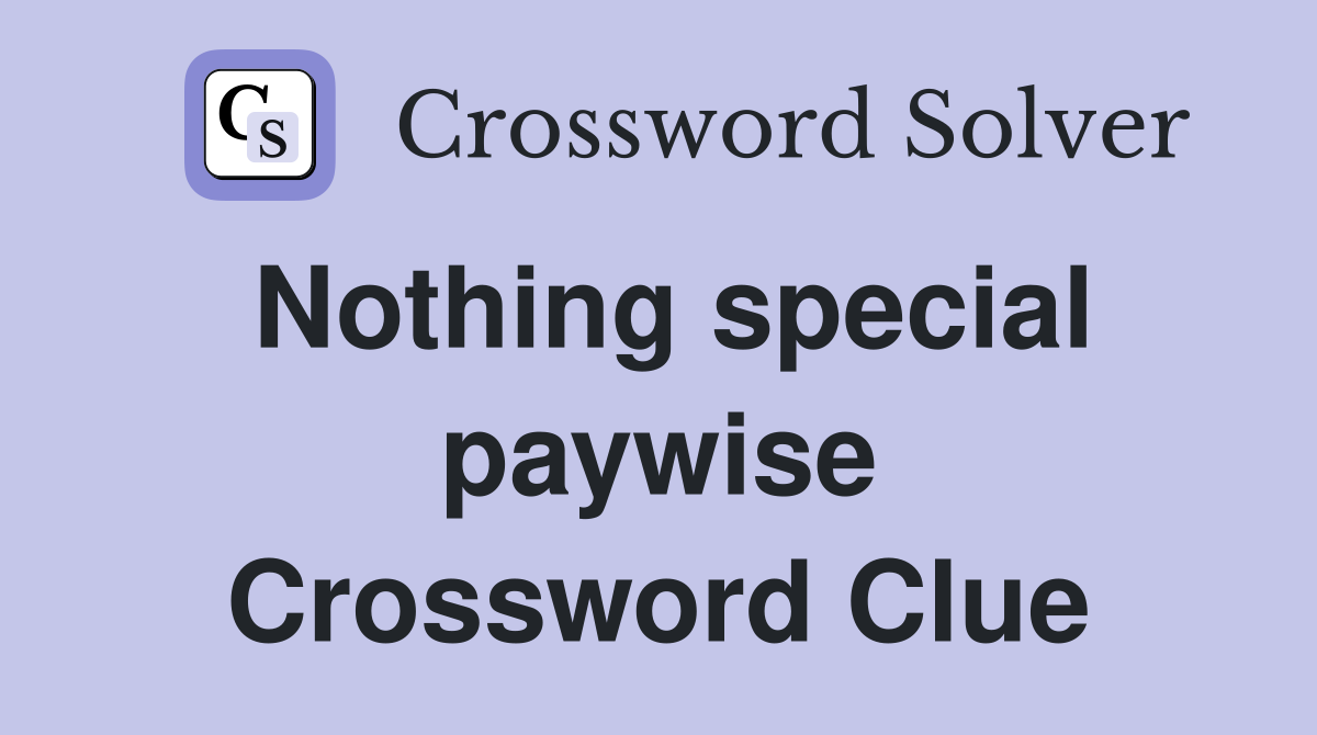 Nothing special paywise Crossword Clue