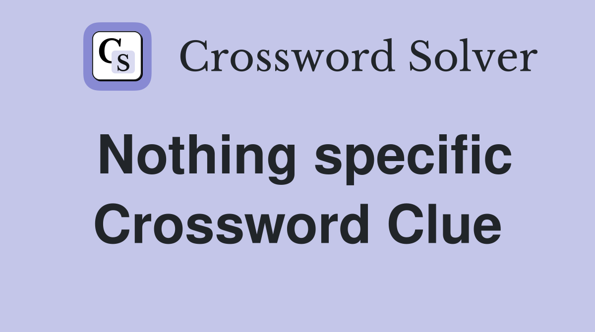Nothing specific Crossword Clue